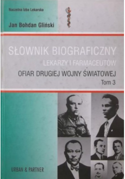 Słownik Biograficzny Lekarzy i Farmaceutów ofiar drugiej wojny światowej Tom 3