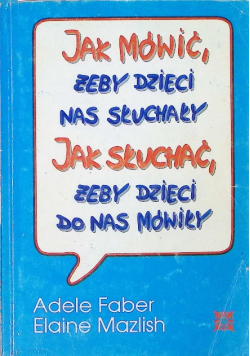 Jak mówić żeby dzieci nas słuchały jak słuchać żeby dzieci do nas mówiły