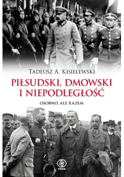 Piłsudski Dmowski i niepodległość