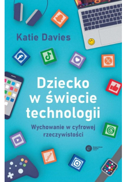 Dziecko w świecie technologii Wychowanie w cyfrowej rzeczywistości