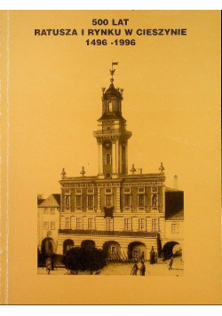 500 lat ratusza i rynku w Cieszynie 1496 - 1996