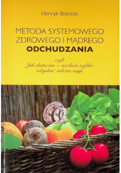 Metoda systemowego zdrowego i mądrego odchudzania czyli Jak skutecznie i możliwie szybko odzyskać należną wagę