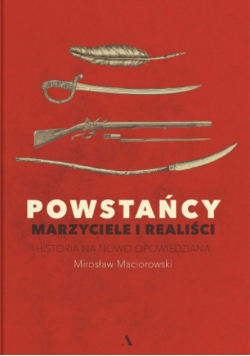 Powstańcy marzyciele i realiści : historia na nowo opowiedziana