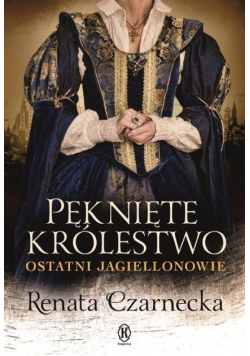 Pęknięte królestwo. Ostatni Jagiellonowie
