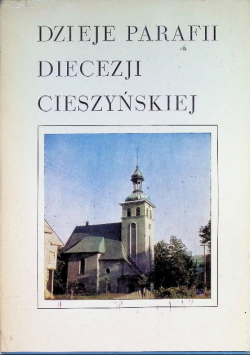 Dzieje parafii diecezji Cieszyńskiej