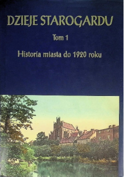 Dzieje Starogardu Tom 1 Historia miasta do 1920 roku