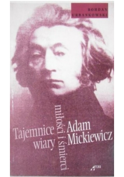 Adam Mickiewicz Tajemnice wiary miłości i śmierci