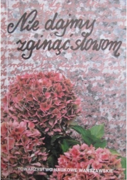 Nie dajmy zginąć słowom