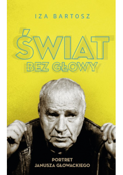 Świat bez głowy portret Janusza Głowackiego
