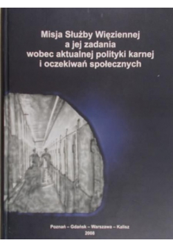 Misja Służby Więziennej a jej zadania wobec aktualnej polityki karnej i oczekiwań społecznych