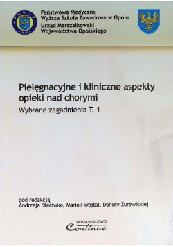 Pielęgnacyjne i kliniczne aspekty opieki na chorymi Wybrane zagadnienia Tom 1