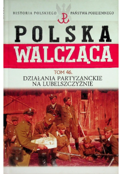 Polska walcząca Tom 46 Działania partyzanckie na lubelszczyźnie