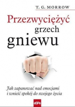 Przezwyciężyć grzech gniewu. Jak zapanować nad emocjami i wnieść spokój do swojego życia