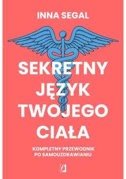 Sekretny język twojego ciała. Kompletny przewodnik po samouzdrawianiu