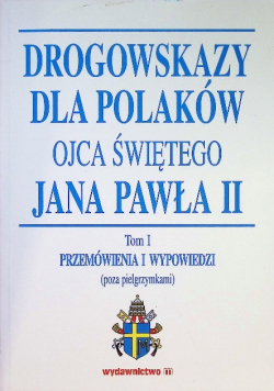 Drogowskazy dla Polaków Ojca Świętego Jana Pawła II Tom I