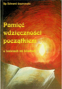 Pamięć wdzięczności początkiem o ludziach mi bliskich