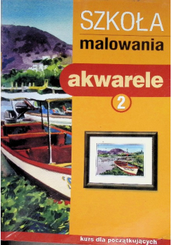 Szkoła malowania Akwarele Tom 2