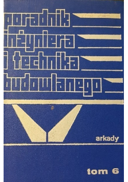 Poradnik inżyniera i technika budowlanego, Tom 6