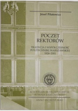 Poczet rektorów Tradycja i współczesność Politechniki Warszawskiej, 1826-2001