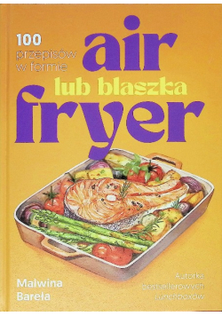 Air fryer lub blaszka. 100 przepisów w formie