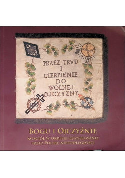 Bogu i ojczyźnie Kościół w okresie odzyskiwania niepodległości