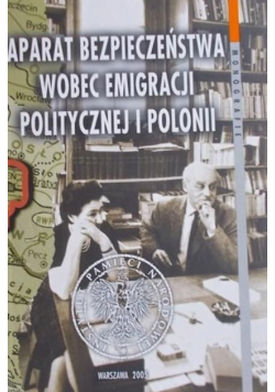 Aparat bezpieczeństwa wobec emigracji politycznej i Polonii Tom 19