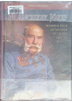 Franciszek Józef Prywatne życie ostatniego wielkiego cesarza Europy
