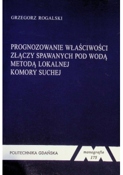 Prognozowanie właściwości złączy spawanych pod wodą metodą lokalnej komory suchej