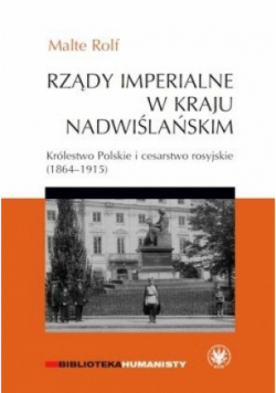 Rządy imperialne w Kraju Nadwiślańskim. Królestwo Polskie i cesarstwo rosyjskie 1864 – 1915