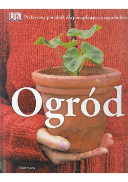 Ogród praktyczny poradnik dla początkujących ogrodników