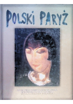 Polski Paryż  Od Michałowskiego do Lebensteina Malarstwo Polskie z Kolekcji Wojciecha Fibaka