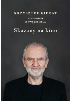 Skazany na kino. Krzysztof Gierat w rozmowie z Ewą Ziemblą