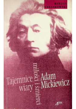 Adam Mickiewicz Tajemnice wiary miłości i śmierci