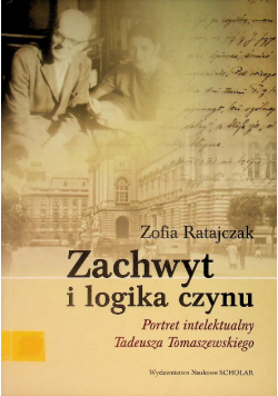 Zachwyt i logika czynu  Portret intelektualny Tadeusza Tomaszewskiego