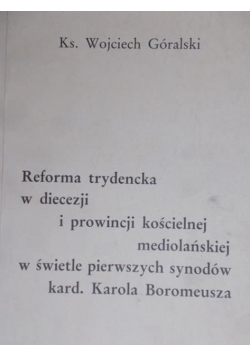 Góralski Wojciech - Reforma trydencka w diecezji i prowincji kościelnej mediolańskiej w świetle pierwszych dynodów kard. Karola Boromeusza
