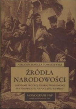 Źródła narodowości Powstanie i rozwój polskiej świadomości w II połowie XIX i na początku XX wieku