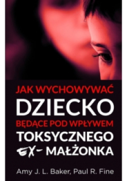 Jak wychowywać dziecko będące pod wpływem toksycznego ex-małżonka