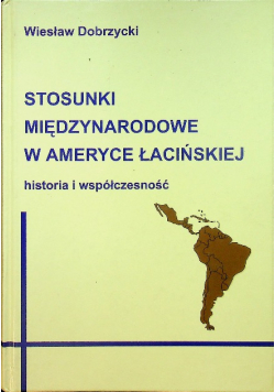 Stosunki międzynarodowe w Ameryce Łacińskiej  historia i współczesność