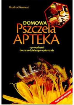 Domowa Pszczela Apteka z przepisami do samodzielnego wykonania