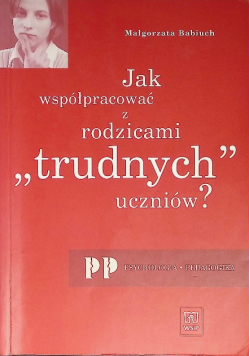 Jak współpracować z rodzicami ,,trudnych'' uczniów?