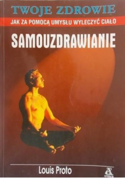Samouzdrawianie Jak za pomocą umysłu wyleczyć ciało