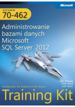 Egzamin 70 462 Administrowanie bazami danych Microsoft SQL Server 2012 Training Kit