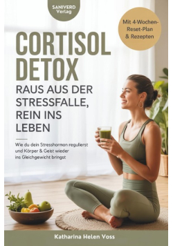 Cortisol Detox Raus aus der Stressfalle, rein ins Leben