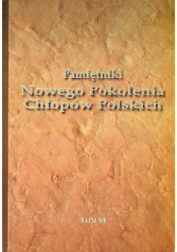 Pamiętniki Nowego Pokolenia Chłopów Polskich Tom VI