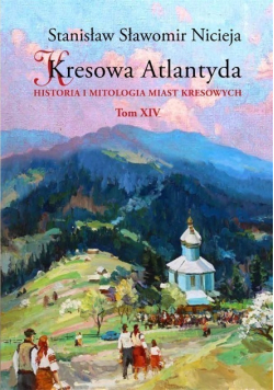 Kresowa Atlantyda Tom XIV Historia i mitologia miast kresowych