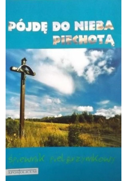 Śpiewnik pielgrzymkowy Pójdę do Nieba piechotą