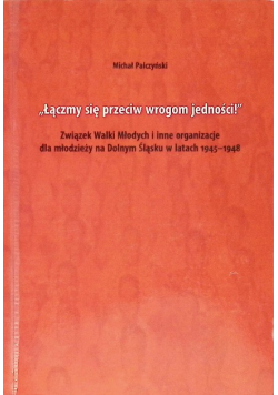 "Łączmy się przeciw wrogom jedności!" Związek Walki Młodych i inne organizacje dla młodzieży na Dolnym Śląsku w latach 1945-1948