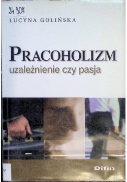 Pracoholizm Uzależnienie czy pasja