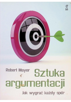 Sztuka argumentacji Jak wygrać każdy spór