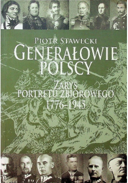 Generałowie Polscy Zarys portretu zbiorowego 1776 - 1945